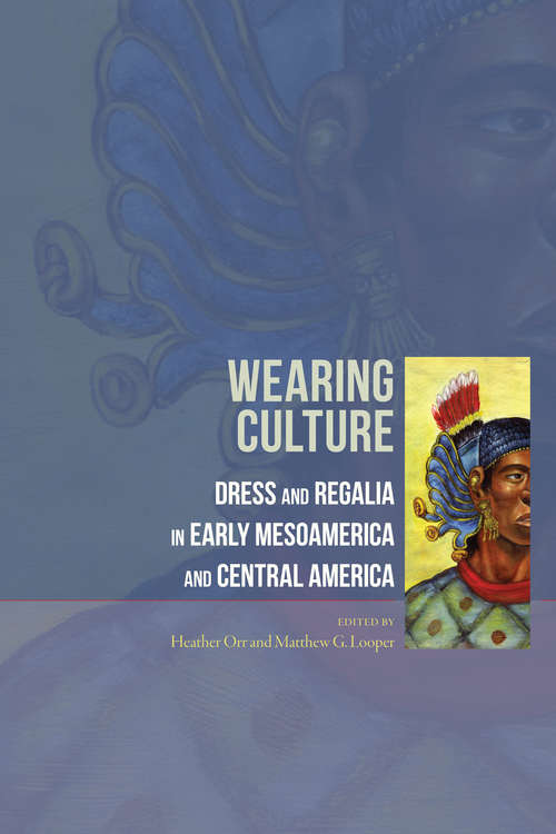 Wearing Culture: Dress and Regalia in Early Mesoamerica and Central America
