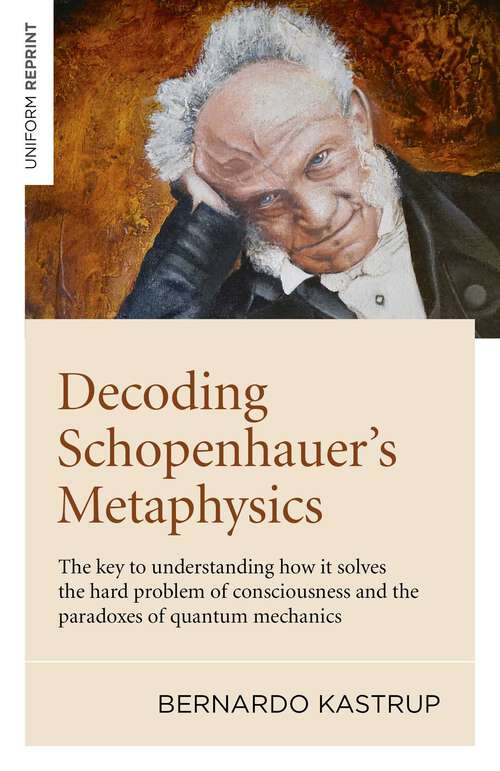Book cover of Decoding Schopenhauer's Metaphysics: The Key to Understanding How It Solves the Hard Problem of Consciousness and the Paradoxes of Quantum Mechanics