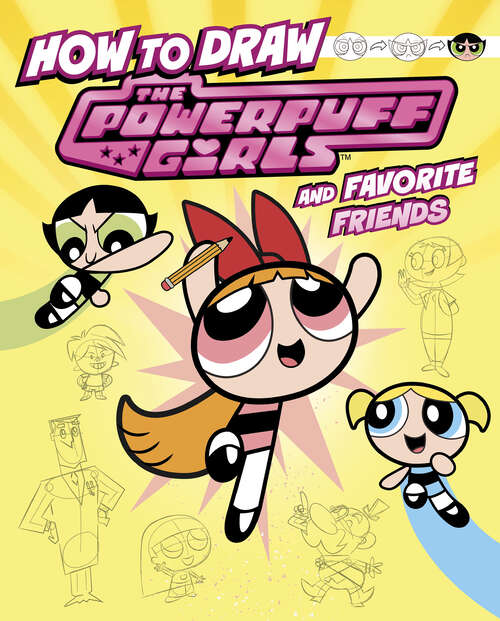 Book cover of How to Draw the Powerpuff Girls and Favorite Friends (Drawing Adventures With The Powerpuff Girls! Ser.)