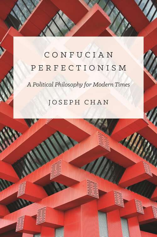 Book cover of Confucian Perfectionism: A Political Philosophy for Modern Times (The Princeton-China Series #6)
