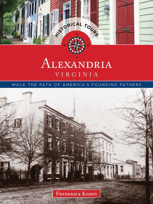 Book cover of Historical Tours Alexandria, Virginia: Walk the Path of America's Founding Fathers (Touring History)