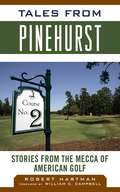Tales from Pinehurst: Stories from the Mecca of American Golf (Tales from the Team)