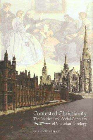 Contested Christianity: The Political and Social Contexts of Victorian Theology