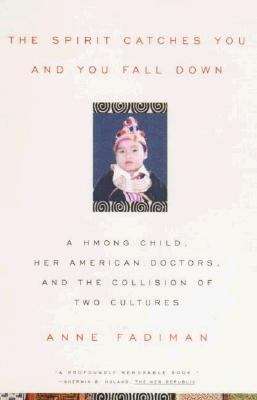 Book cover of The Spirit Catches You and You Fall Down: a Hmong child, her American doctors, and the collision of two cultures