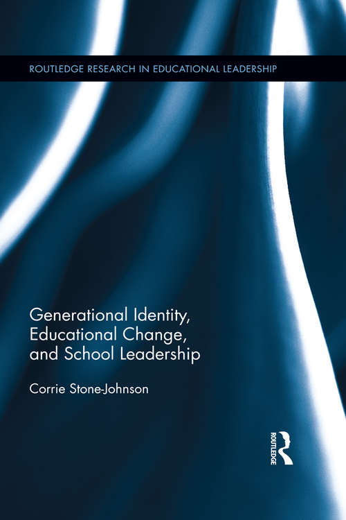 Generational Identity, Educational Change, and School Leadership (Routledge Research in Educational Leadership #7)