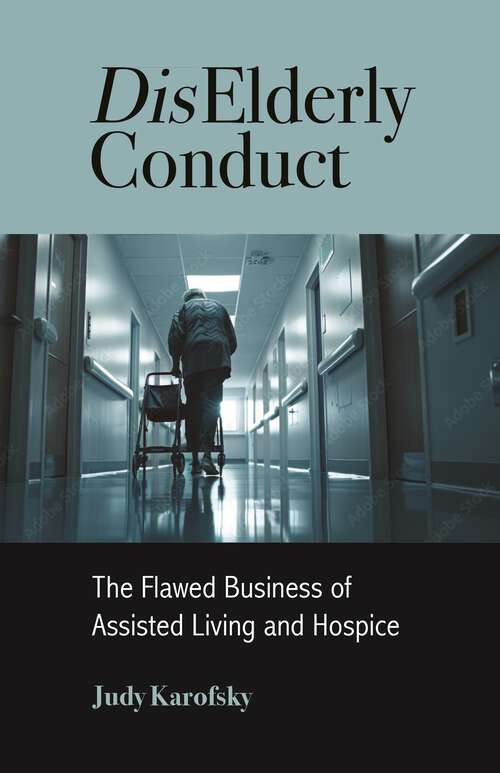 Book cover of DisElderly Conduct: The Flawed Business of Assisted Living and Hospice