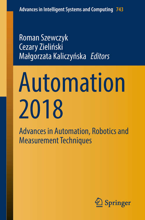 Automation 2018: Advances In Automation, Robotics And Measurement Techniques (Advances In Intelligent Systems And Computing #743)