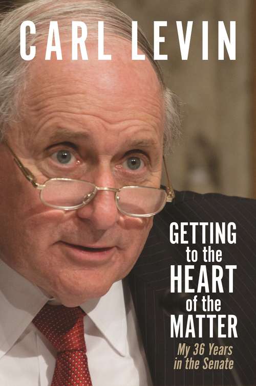 Book cover of Getting to the Heart of the Matter: My 36 Years in the Senate