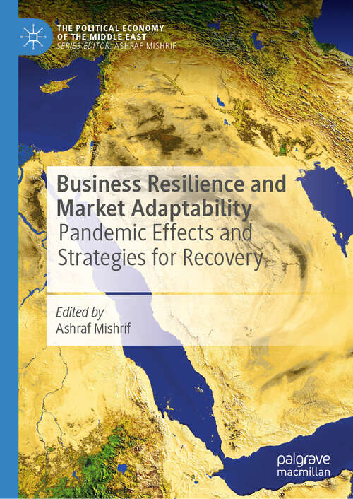 Book cover of Business Resilience and Market Adaptability: Pandemic Effects and Strategies for Recovery (2024) (The Political Economy of the Middle East)