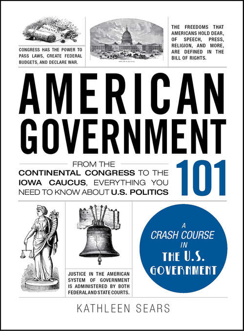 Book cover of American Government 101: From the Continental Congress to the Iowa Caucus, Everything You Need to Know About U.S. Politics (Adams 101)