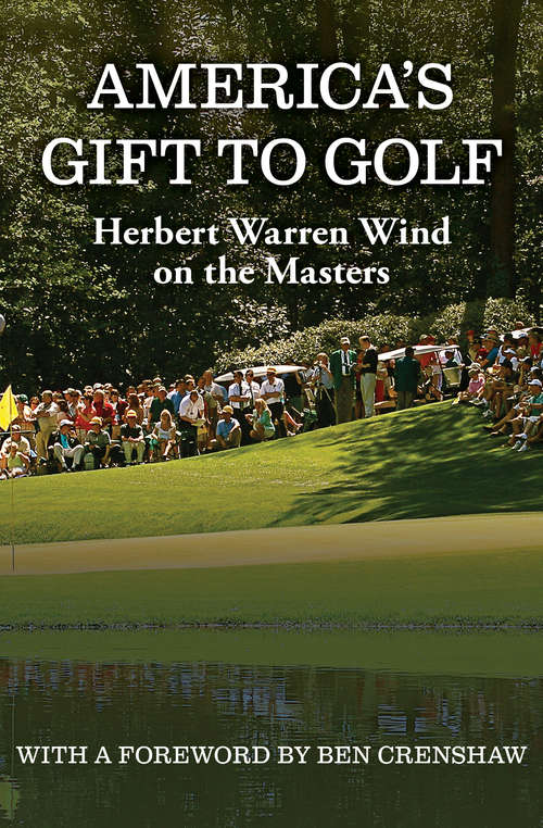 Book cover of America's Gift to Golf: Herbert Warren Wind on the Masters