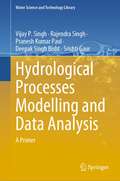 Hydrological Processes Modelling and Data Analysis: A Primer (Water Science and Technology Library #127)