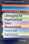 Lifelogging for Organizational Stress Measurement: Theory And Applications (Springerbriefs In Information Systems Ser.)