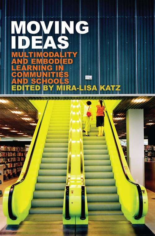Book cover of Moving Ideas: Multimodality And Embodied Learning In Communities And Schools (New Literacies And Digital Epistemologies #65)