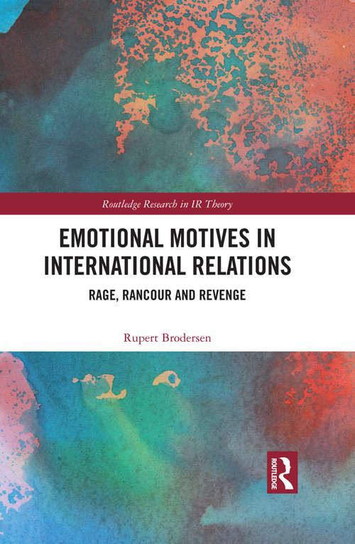 Book cover of Emotional Motives in International Relations: Rage, Rancour and Revenge (Routledge Research in International Relations Theory)