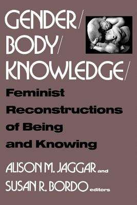 Gender / Body / Knowledge: Feminist Reconstructions of Being and Knowing
