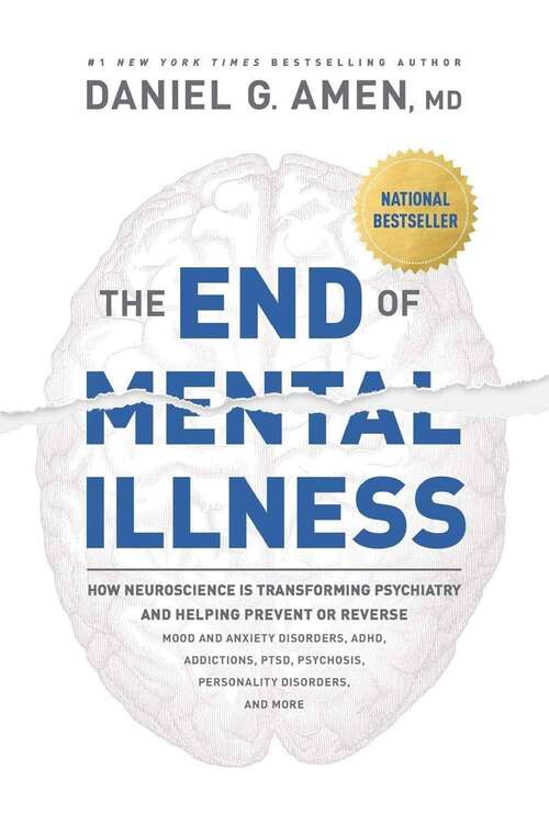 Book cover of The End Of Mental Illness: How Brain Science Is Transforming Psychiatry And Helping Prevent Or Reverse Mood And Anxiety Disorders, Adhd,ptsd, Addictions,  Psychosis, Personality Disorders, And More