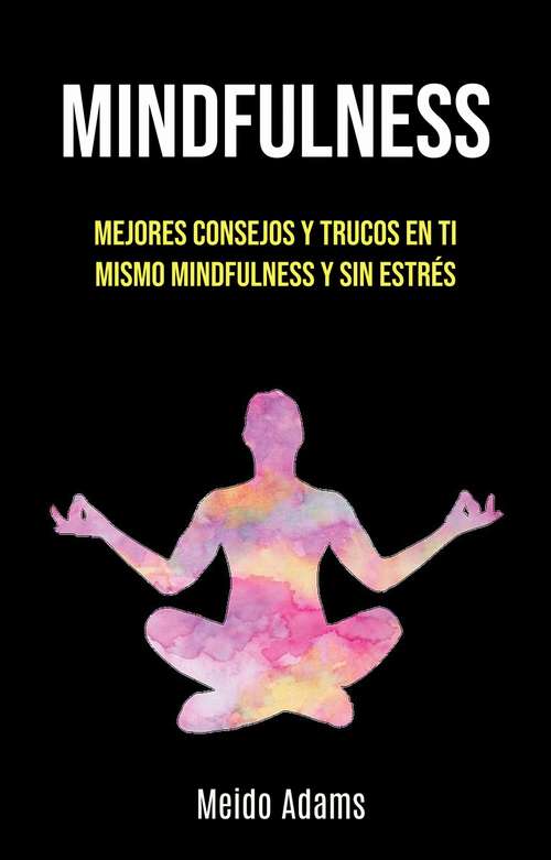 Book cover of Mindfulness: Mejores Consejos Y Trucos En Ti Mismo Mindfulness Y Sin Estrés
