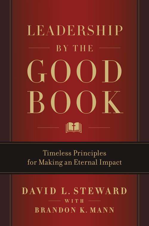 Book cover of Leadership by the Good Book: Timeless Principles for Making an Eternal Impact