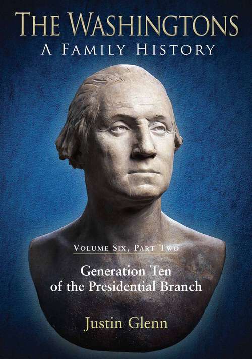 Book cover of The Washingtons. Volume 6, Part 2: Generation Ten of the Presidential Branch (The Washingtons: A Family History #6.1)