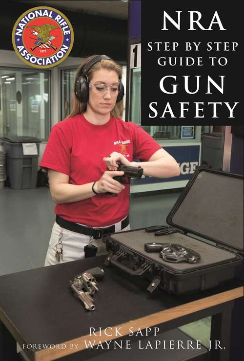 Book cover of The NRA Step-by-Step Guide to Gun Safety: How to Care For, Use, and Store Your Firearms