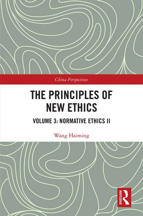 The Principles of New Ethics III: Normative Ethics II (China Perspectives)