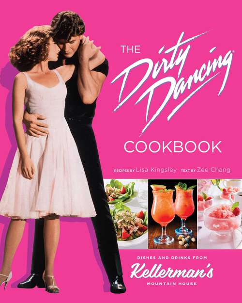 Book cover of The Dirty Dancing Cookbook: Dishes and Drinks from Kellerman's Mountain House