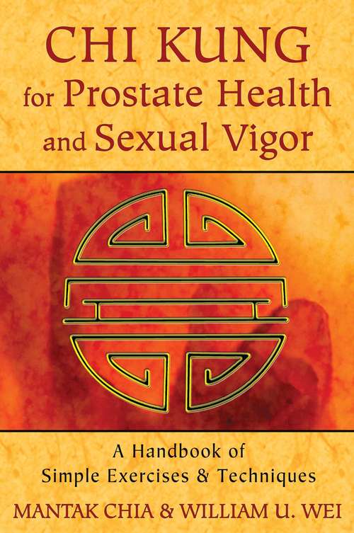 Chi Kung for Prostate Health and Sexual Vigor: A Handbook of Simple Exercises and Techniques