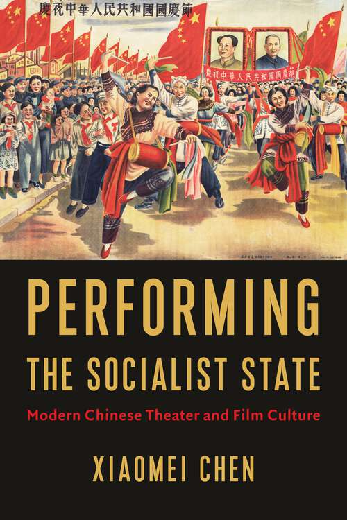 Book cover of Performing the Socialist State: Modern Chinese Theater and Film Culture