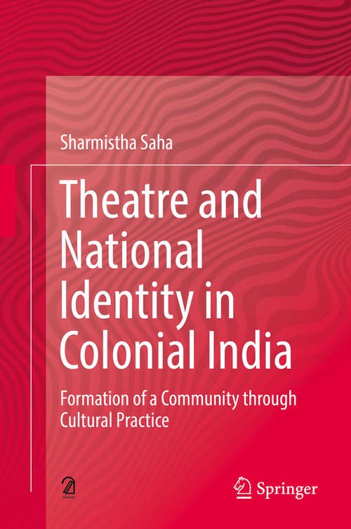 Book cover of Theatre and National Identity in Colonial India: Formation Of A Community Through Cultural Practice