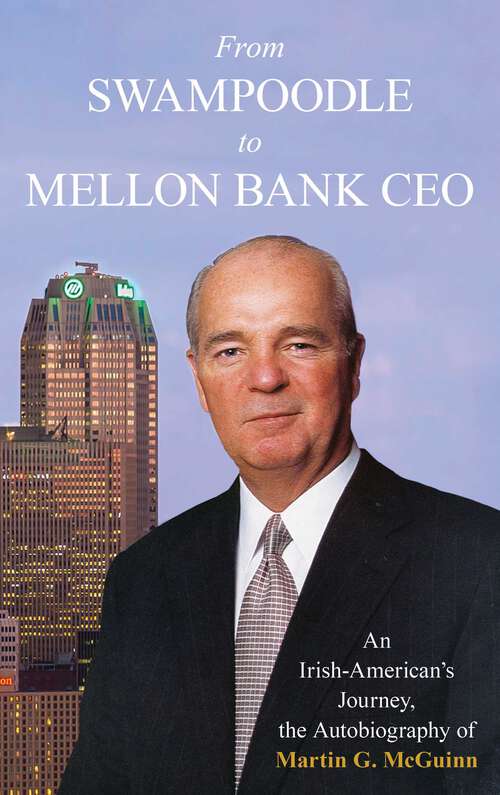 Book cover of From Swampoodle to Mellon Bank CEO: An Irish-American's Journey, the Autobiography of Martin G. McGuinn, Jr.