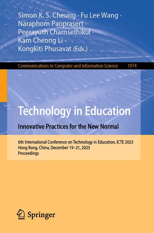 Book cover of Technology in Education. Innovative Practices for the New Normal: 6th International Conference on Technology in Education, ICTE 2023, Hong Kong, China, December 19–21, 2023, Proceedings (1st ed. 2024) (Communications in Computer and Information Science #1974)