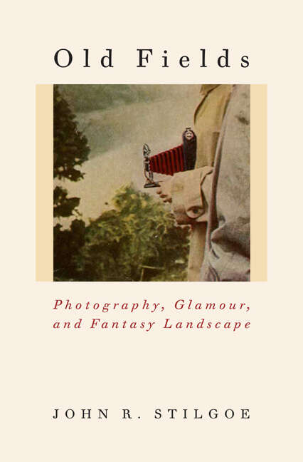 Book cover of Old Fields: Photography, Glamour, and Fantasy Landscape