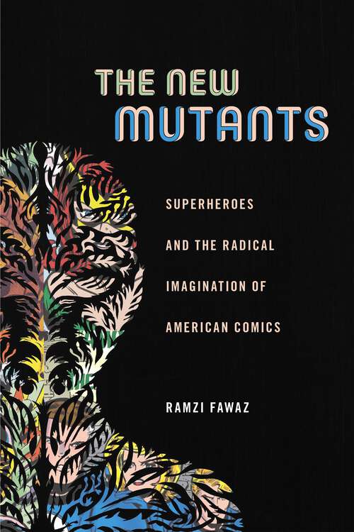 Book cover of The New Mutants: Superheroes and the Radical Imagination of American Comics (Postmillennial Pop #1)