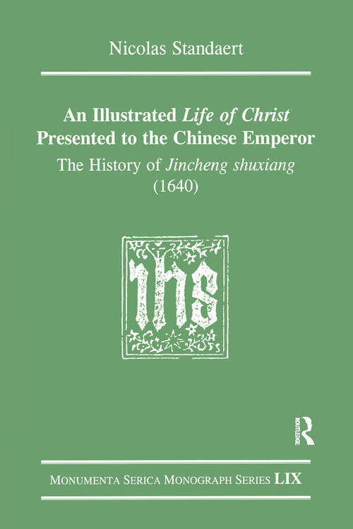 Book cover of An Illustrated Life of Christ Presented to the Chinese Emperor: The History of Jincheng shuxiang (1640) (Monumenta Serica Monograph Series)