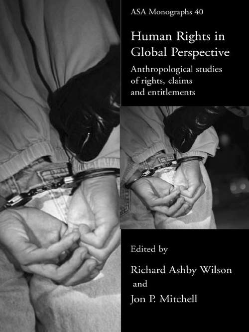 Human Rights in Global Perspective: Anthropological Studies of Rights, Claims and Entitlements (ASA Monographs)