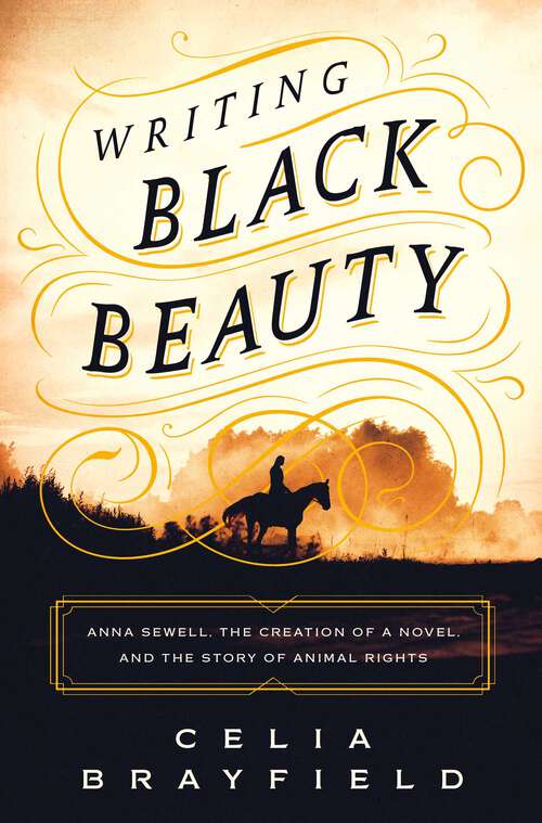 Book cover of Writing Black Beauty: Anna Sewell, the Creation of a Novel, and the Story of Animal Rights