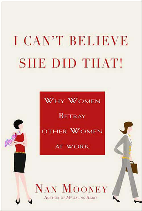 Book cover of I Can't Believe She Did That!: Why Women Betray Other Women at Work