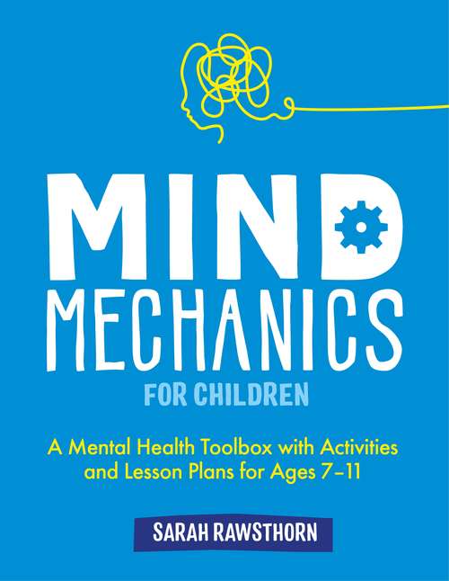 Book cover of Mind Mechanics for Children: A Mental Health Toolbox with Activities and Lesson Plans for Ages 7-11 (Mind Mechanics for Mental Health)