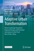 Adaptive Urban Transformation: Urban Landscape Dynamics, Regional Design and Territorial Governance in the Pearl River Delta, China (The Urban Book Series)