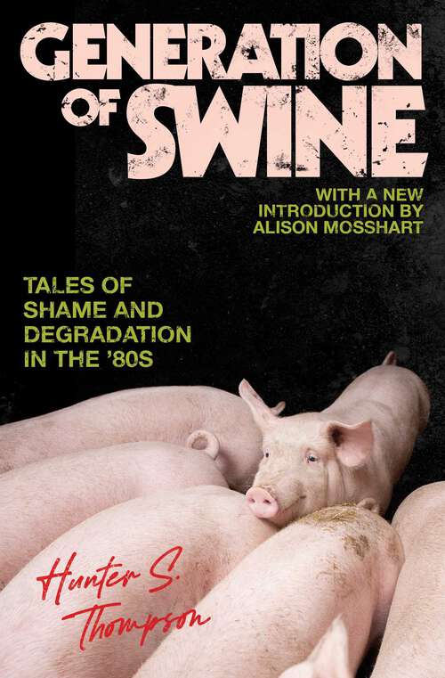 Book cover of Generation of Swine: The Brutal Odyssey of an Outlaw Journalist