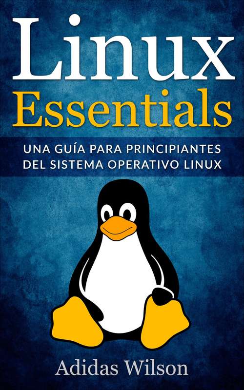 Book cover of Linux Essentials: una guía para principiantes del sistema operativo Linux