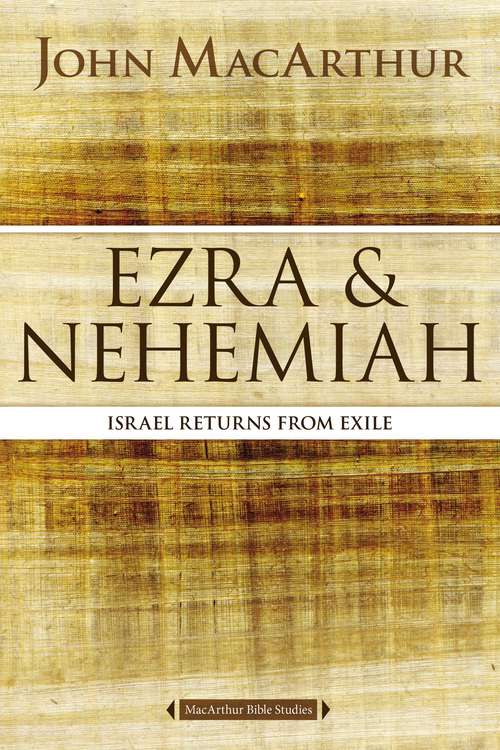 Ezra and Nehemiah: Israel Returns from Exile (MacArthur Bible Studies #11)