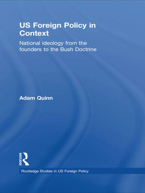 US Foreign Policy in Context: National Ideology from the Founders to the Bush Doctrine (Routledge Studies in US Foreign Policy)