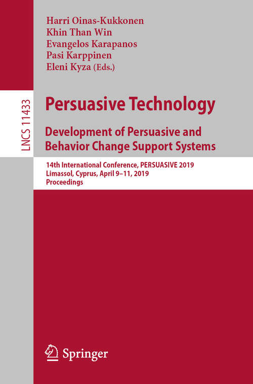 Persuasive Technology: 14th International Conference, PERSUASIVE 2019, Limassol, Cyprus, April 9–11, 2019, Proceedings (Lecture Notes in Computer Science #11433)