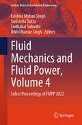 Fluid Mechanics and Fluid Power, Volume 4: Select Proceedings of FMFP 2022 (Lecture Notes in Mechanical Engineering)