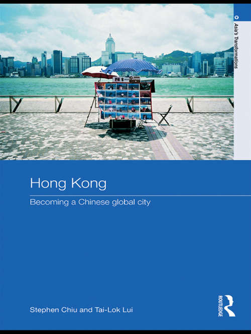 Hong Kong: Becoming a Chinese Global City (Asia's Transformations/Asia's Great Cities #10)