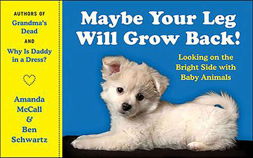 Book cover of Maybe Your Leg Will Grow Back!: Looking on the Bright Side with Baby Animals