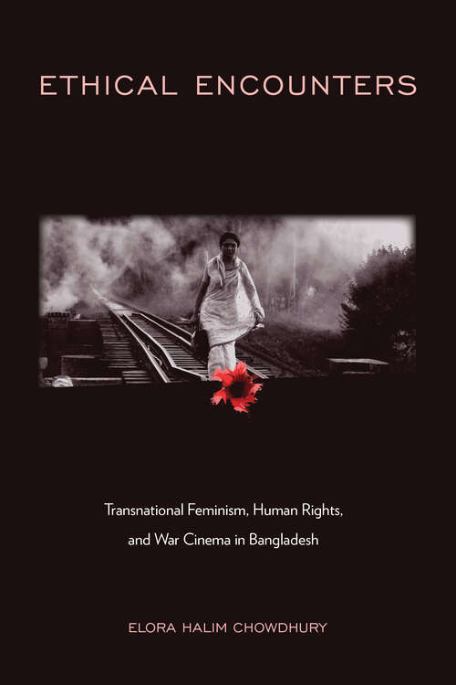 Book cover of Ethical Encounters: Transnational Feminism, Human Rights, and War Cinema in Bangladesh