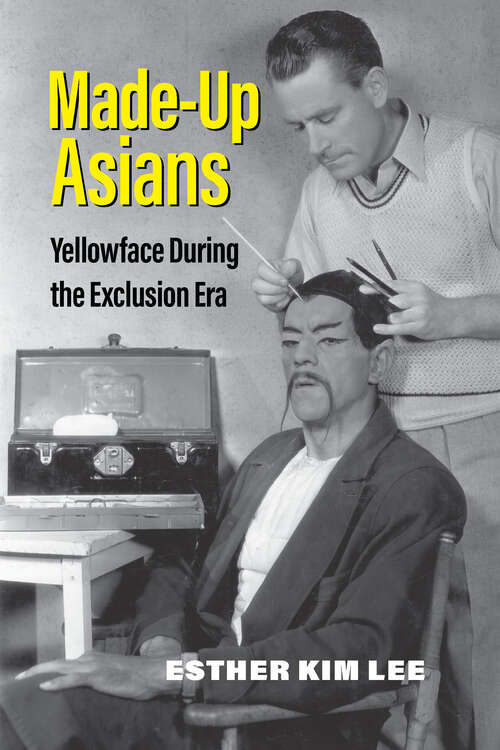 Book cover of Made-Up Asians: Yellowface During the Exclusion Era